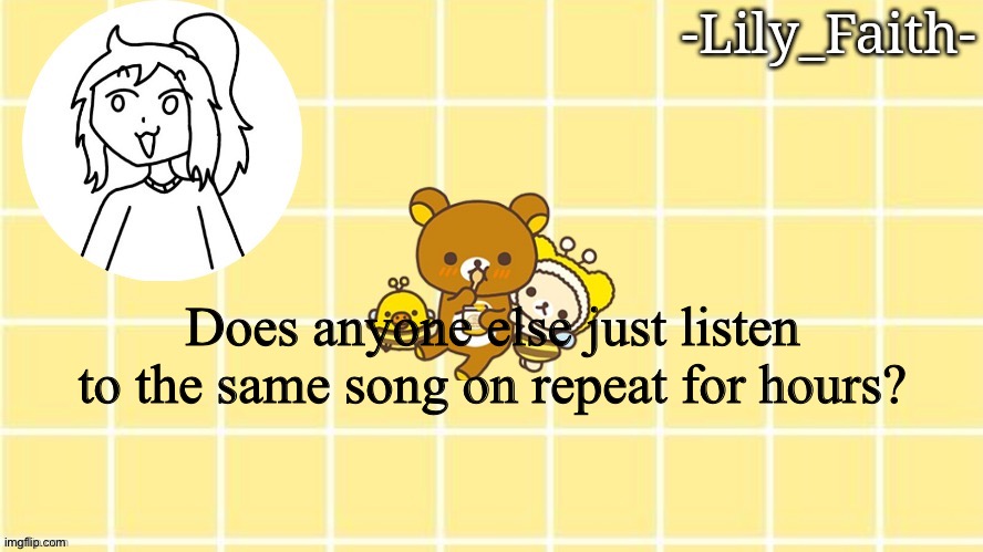 Endless (Omori) | Does anyone else just listen to the same song on repeat for hours? | image tagged in lily's pog temp thanks sayori | made w/ Imgflip meme maker