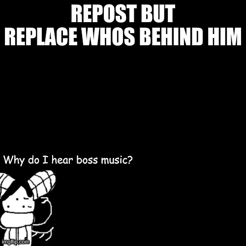 Carlos "Why do I hear boss music?" | REPOST BUT REPLACE WHOS BEHIND HIM | image tagged in carlos why do i hear boss music | made w/ Imgflip meme maker
