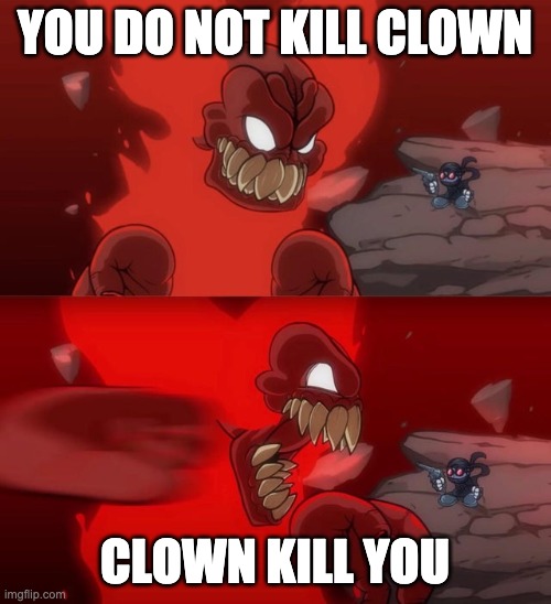 Tiky 2.0 | YOU DO NOT KILL CLOWN CLOWN KILL YOU | image tagged in tiky 2 0 | made w/ Imgflip meme maker