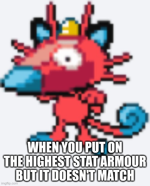 poryth | WHEN YOU PUT ON THE HIGHEST STAT ARMOUR BUT IT DOESN'T MATCH | image tagged in poryth | made w/ Imgflip meme maker