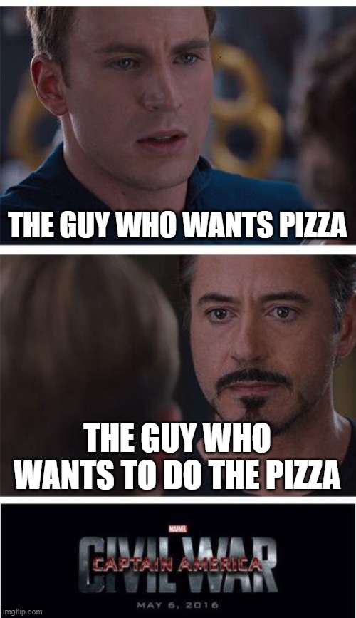 this makes no sense... | THE GUY WHO WANTS PIZZA; THE GUY WHO WANTS TO DO THE PIZZA | image tagged in memes,marvel civil war 1 | made w/ Imgflip meme maker