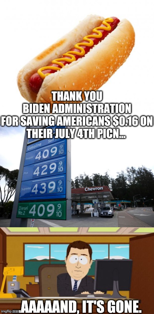 fundamental change | THANK YOU
BIDEN ADMINISTRATION
FOR SAVING AMERICANS $0.16 ON THEIR JULY 4TH PICN... ...AAAAAND, IT'S GONE. | image tagged in hot dog,gas prices,memes,aaaaand its gone | made w/ Imgflip meme maker