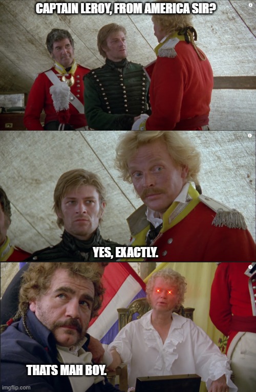 Happy fourth | CAPTAIN LEROY, FROM AMERICA SIR? YES, EXACTLY. THATS MAH BOY. | image tagged in freedom,4th of july,american revolution | made w/ Imgflip meme maker