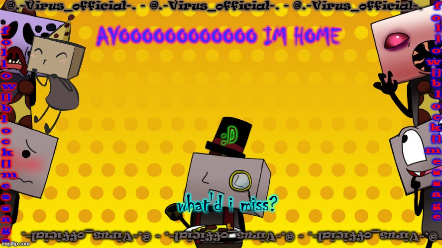 virus's bbb temp | AYOOOOOOOOOOOO IM HOME; :D; what'd i miss? | image tagged in virus's bbb temp | made w/ Imgflip meme maker