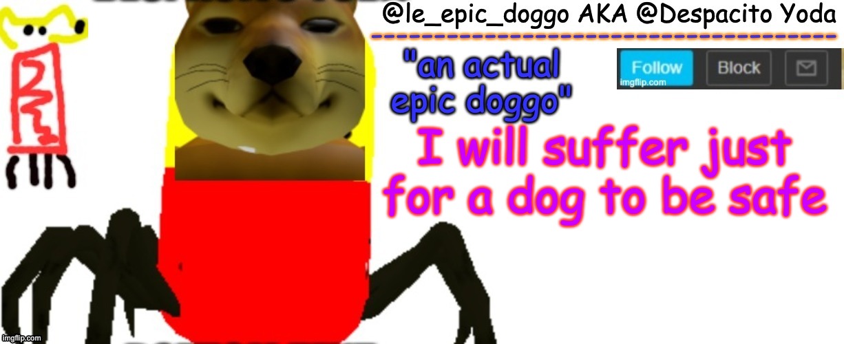 Le_epic_doggo's TRUE temp | I will suffer just for a dog to be safe | image tagged in le_epic_doggo's true temp | made w/ Imgflip meme maker