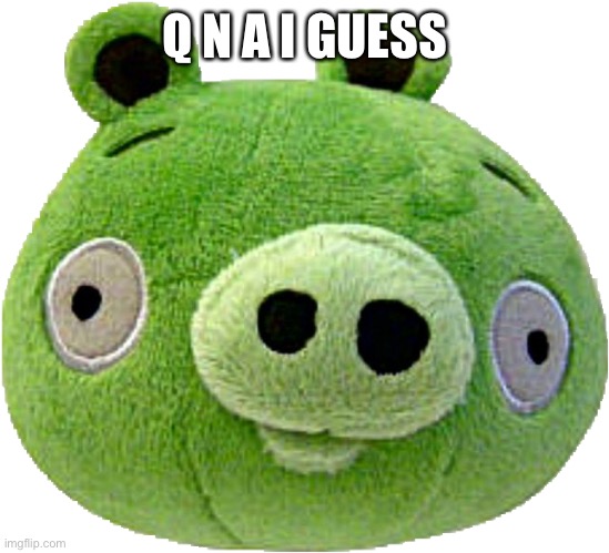 Sheesh… there should be a trend to speed things up or something | Q N A I GUESS | image tagged in bad piggie plush | made w/ Imgflip meme maker