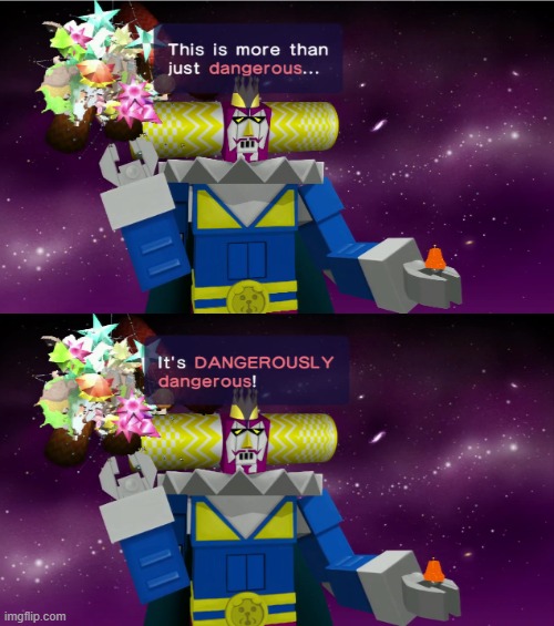 dangerously dangerous | image tagged in dangerously dangerous,katamari | made w/ Imgflip meme maker