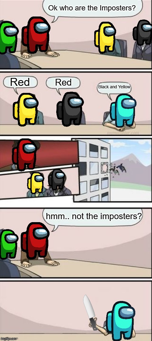 Reverse Boardroom Meeting Suggestion | Ok who are the Imposters? Red; Red; Black and Yellow; hmm.. not the imposters? | image tagged in amogus,meeting,imposter | made w/ Imgflip meme maker