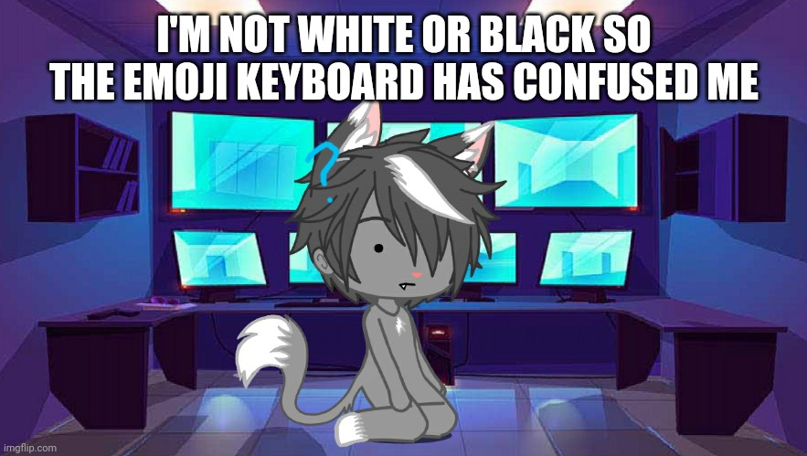 I'M NOT WHITE OR BLACK SO THE EMOJI KEYBOARD HAS CONFUSED ME | image tagged in wolf spire sitting down | made w/ Imgflip meme maker