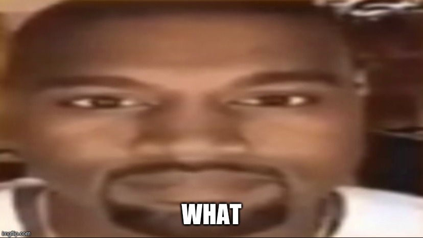 Kanye staring | WHAT | image tagged in kanye staring | made w/ Imgflip meme maker