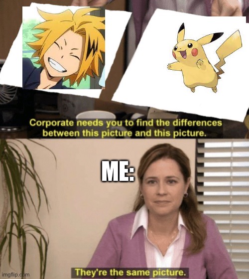 Corporate needs you to find the differences | ME: | image tagged in corporate needs you to find the differences,denki kaminari,pikachu | made w/ Imgflip meme maker
