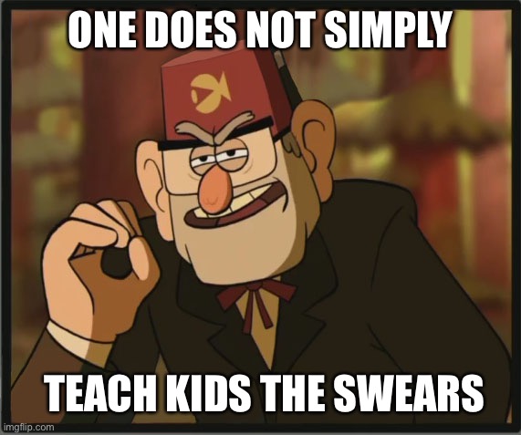The orgin |  ONE DOES NOT SIMPLY; TEACH KIDS THE SWEARS | image tagged in one does not simply gravity falls version | made w/ Imgflip meme maker