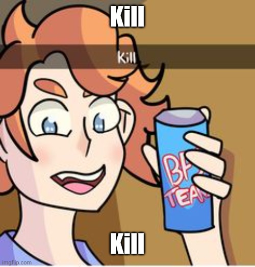 Kill; Kill | made w/ Imgflip meme maker
