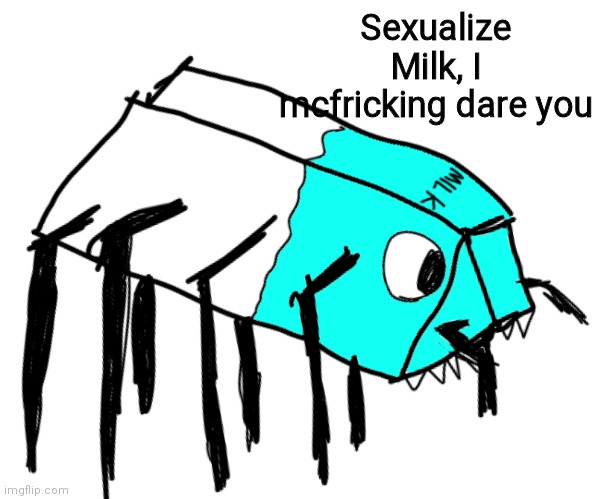 Spooder Milk | Sexualize Milk, I mcfricking dare you | image tagged in spooder milk | made w/ Imgflip meme maker