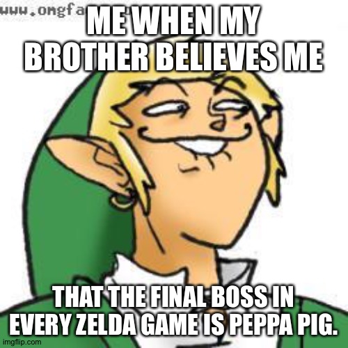 LOL | ME WHEN MY BROTHER BELIEVES ME; THAT THE FINAL BOSS IN EVERY ZELDA GAME IS PEPPA PIG. | image tagged in lol of zelda | made w/ Imgflip meme maker