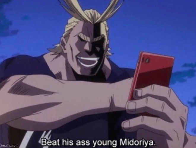 All Might Beat his ass, young Midoriya! | image tagged in all might beat his ass young midoriya | made w/ Imgflip meme maker