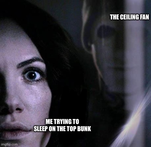 Hot hour head | THE CEILING FAN; ME TRYING TO SLEEP ON THE TOP BUNK | image tagged in funny,memes | made w/ Imgflip meme maker