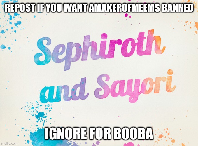 Sayori and Sephiroth | REPOST IF YOU WANT AMAKEROFMEEMS BANNED; IGNORE FOR BOOBA | image tagged in sayori and sephiroth | made w/ Imgflip meme maker