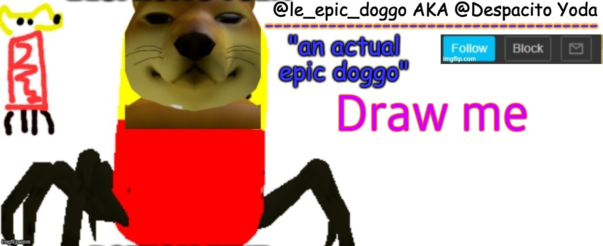 Le_epic_doggo's TRUE temp | Draw me | image tagged in le_epic_doggo's true temp | made w/ Imgflip meme maker
