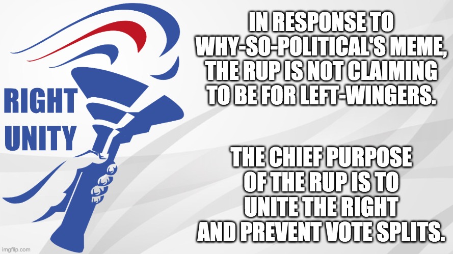 While I welcome any left-wingers who wish to support us, RUP participants are required to have at least some conservative views. | IN RESPONSE TO WHY-SO-POLITICAL'S MEME, THE RUP IS NOT CLAIMING TO BE FOR LEFT-WINGERS. THE CHIEF PURPOSE OF THE RUP IS TO UNITE THE RIGHT AND PREVENT VOTE SPLITS. | image tagged in rup announcement,memes,politics | made w/ Imgflip meme maker