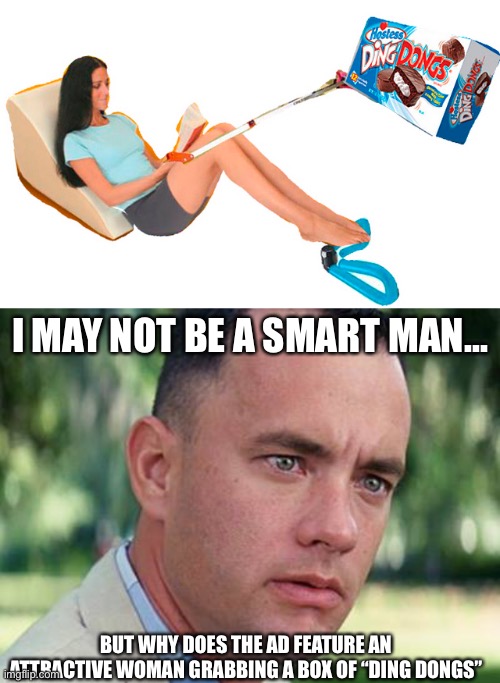 I MAY NOT BE A SMART MAN... BUT WHY DOES THE AD FEATURE AN ATTRACTIVE WOMAN GRABBING A BOX OF “DING DONGS” | image tagged in forrest gump,infomercial,subtext | made w/ Imgflip meme maker