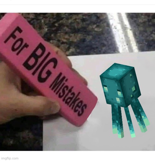 Agree? | image tagged in big mistakes eraser,glow squid suks,minecraft,memes | made w/ Imgflip meme maker