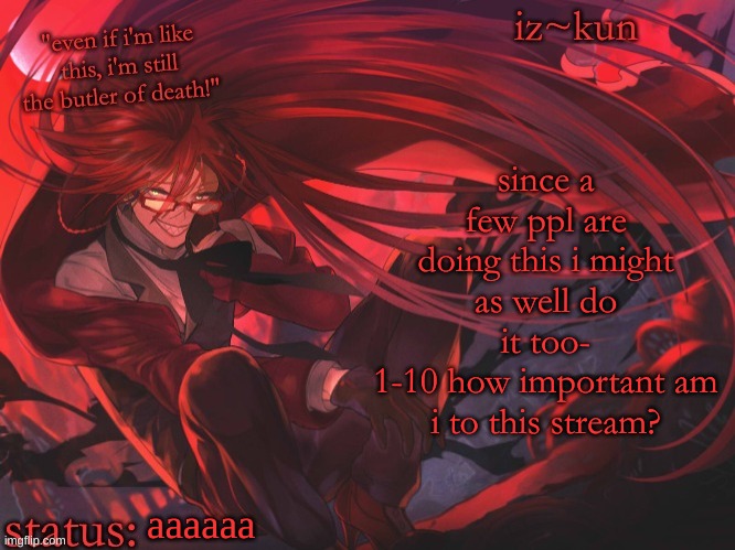 iz-kun's grell sutcliff temp | since a few ppl are doing this i might as well do it too-
1-10 how important am i to this stream? aaaaaa | image tagged in iz-kun's grell sutcliff temp | made w/ Imgflip meme maker