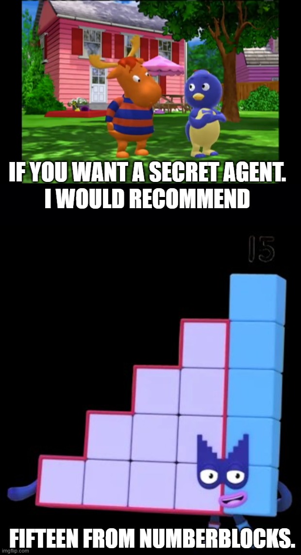 IF YOU WANT A SECRET AGENT. I WOULD RECOMMEND; FIFTEEN FROM NUMBERBLOCKS. | image tagged in numberblocks,the backyardigans,secret agent | made w/ Imgflip meme maker