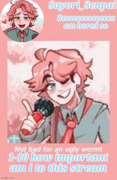 E | Reeeeeeeeeeeeee am bored so; 1-10 how important am i to this stream | image tagged in e | made w/ Imgflip meme maker