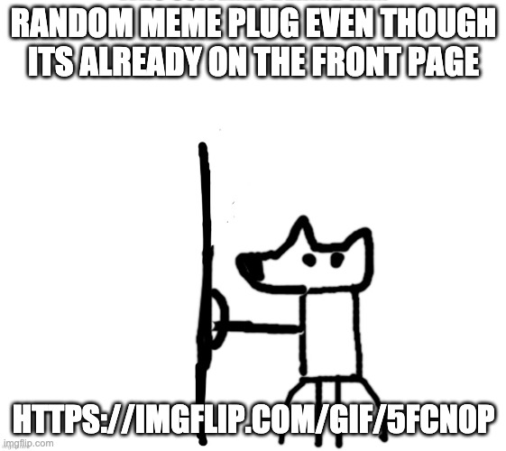 https://imgflip.com/gif/5fcn0p | RANDOM MEME PLUG EVEN THOUGH ITS ALREADY ON THE FRONT PAGE; HTTPS://IMGFLIP.COM/GIF/5FCN0P | image tagged in shield yoda | made w/ Imgflip meme maker