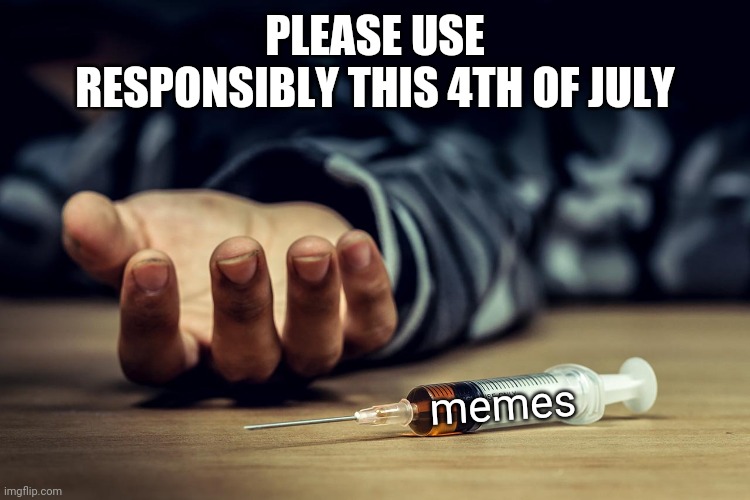 Just say no | PLEASE USE RESPONSIBLY THIS 4TH OF JULY; memes | image tagged in memes,responsibility,4th of july | made w/ Imgflip meme maker