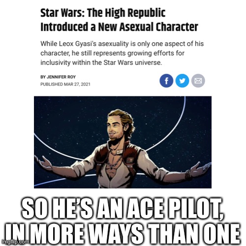 I need to get this book now | SO HE’S AN ACE PILOT, IN MORE WAYS THAN ONE | image tagged in asexual,star wars,lgbtq | made w/ Imgflip meme maker