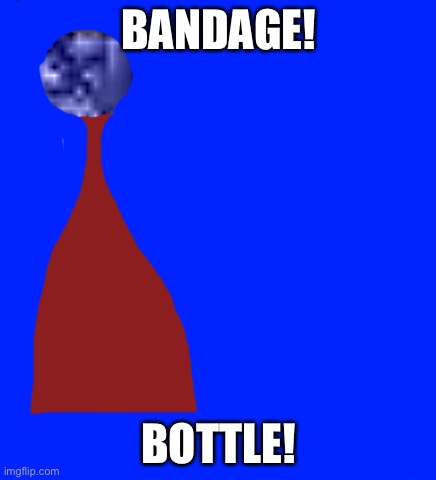 BANDAGE! BOTTLE! | made w/ Imgflip meme maker