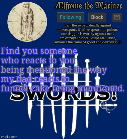 He jumped right out of his chair and said, "WHERE?!" | Find you someone who reacts to you being mentioned the way my dad reacts to funnel cake being mentioned. | made w/ Imgflip meme maker