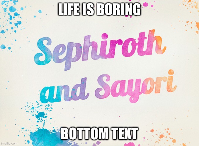 Sayori and Sephiroth | LIFE IS BORING; BOTTOM TEXT | image tagged in sayori and sephiroth | made w/ Imgflip meme maker