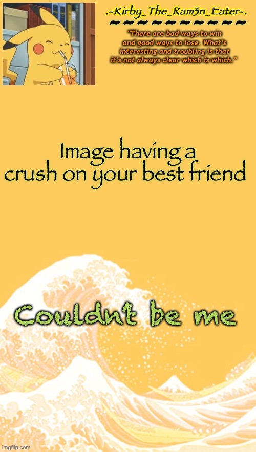 æ | Image having a crush on your best friend; Couldn’t be me | image tagged in help i m bored again | made w/ Imgflip meme maker