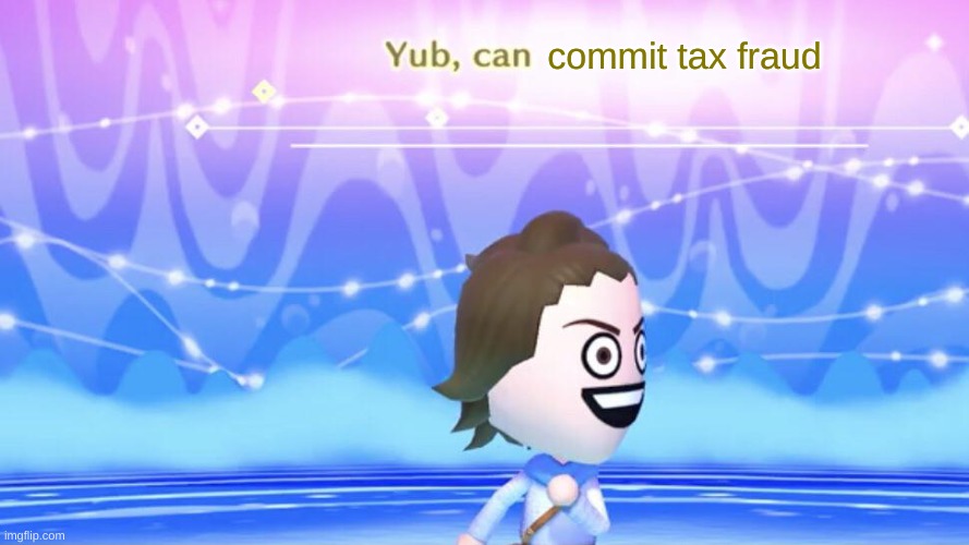 Yub can __________ | commit tax fraud | made w/ Imgflip meme maker
