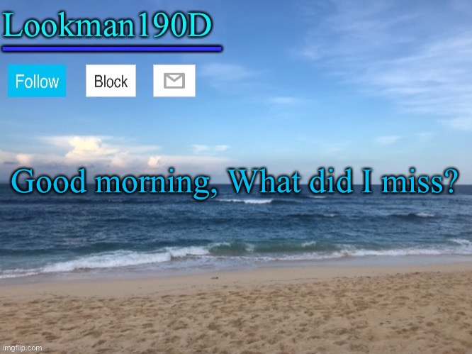 Lookman190D I took a picture myself announcement template | Good morning, What did I miss? | image tagged in lookman190d i took a picture myself announcement template | made w/ Imgflip meme maker