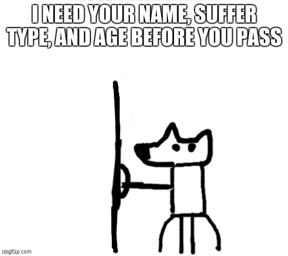 shield yoda | I NEED YOUR NAME, SUFFER TYPE, AND AGE BEFORE YOU PASS | image tagged in shield yoda | made w/ Imgflip meme maker