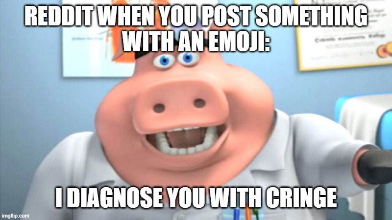 I Diagnose You With Dead | REDDIT WHEN YOU POST SOMETHING
WITH AN EMOJI:; I DIAGNOSE YOU WITH CRINGE | image tagged in i diagnose you with dead | made w/ Imgflip meme maker