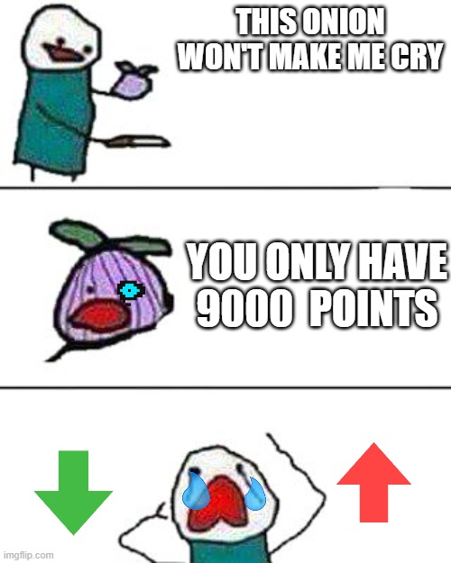 I am sad | THIS ONION WON'T MAKE ME CRY; YOU ONLY HAVE 9000  POINTS | image tagged in this onion won't make me cry,9000,why,sad,crying,downvote | made w/ Imgflip meme maker