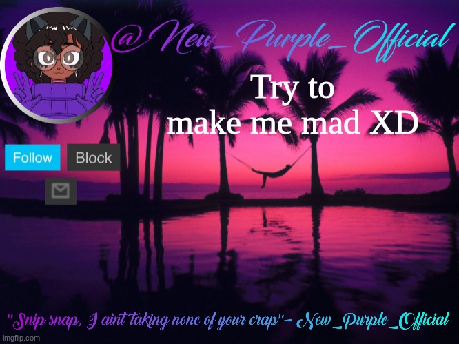 Purple's announcement temp 3 | Try to make me mad XD | image tagged in purple's announcement temp 3 | made w/ Imgflip meme maker