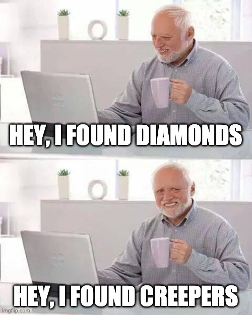 stoopid | HEY, I FOUND DIAMONDS; HEY, I FOUND CREEPERS | image tagged in memes,hide the pain harold,minecraft,creepers,diamonds | made w/ Imgflip meme maker