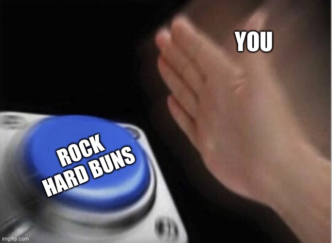 Rock hard | YOU; ROCK HARD BUNS | image tagged in slap that button,the rock,buns,buns of steel | made w/ Imgflip meme maker