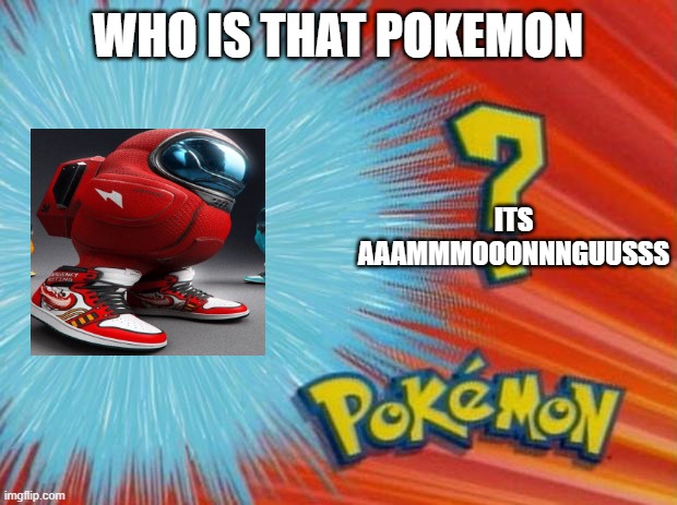 who is that pokemon | WHO IS THAT POKEMON; ITS AAAMMMOOONNNGUUSSS | image tagged in who is that pokemon | made w/ Imgflip meme maker