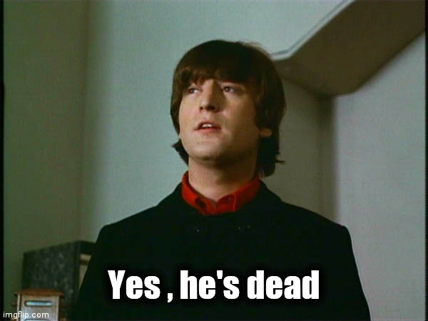 John Lennon | Yes , he's dead | image tagged in john lennon | made w/ Imgflip meme maker