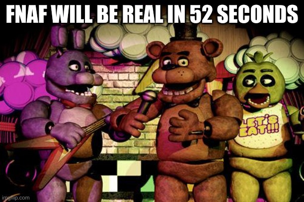 FNaF | FNAF WILL BE REAL IN 52 SECONDS | image tagged in fnaf | made w/ Imgflip meme maker