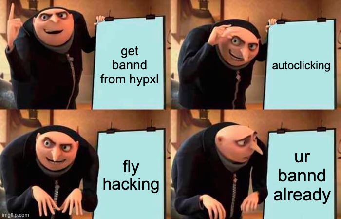 grus plan to get bannd from hypixel | get bannd from hypxl; autoclicking; fly hacking; ur bannd already | image tagged in memes,gru's plan | made w/ Imgflip meme maker