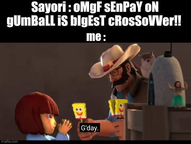 Sniper giving spongebob popsicles to frisk undertale | Sayori : oMgF sEnPaY oN gUmBaLL iS bIgEsT cRosSoVVer!! me : | made w/ Imgflip meme maker