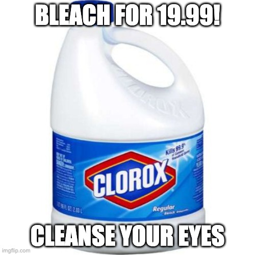 bleach | BLEACH FOR 19.99! CLEANSE YOUR EYES | image tagged in bleach | made w/ Imgflip meme maker
